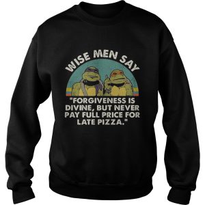 Ninja Turtles wise men say forgiveness is divine but never pay full price for late pizza shirt 3