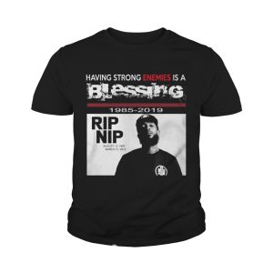 Nipsey hussle Having strong enemies is a blessing shirt 4
