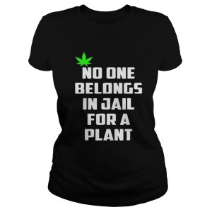 No One Belongs In Jail For A Plant Shirt 2