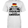 No One Is Perfect However Being German Is Close Enough T-shirt