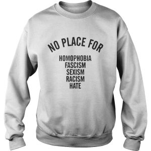 No Place For Homophobia Fascism Sexism Racism Hate Shirt 3