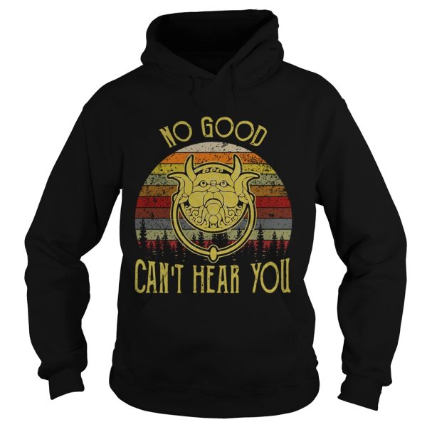 No good can’t hear you shirt