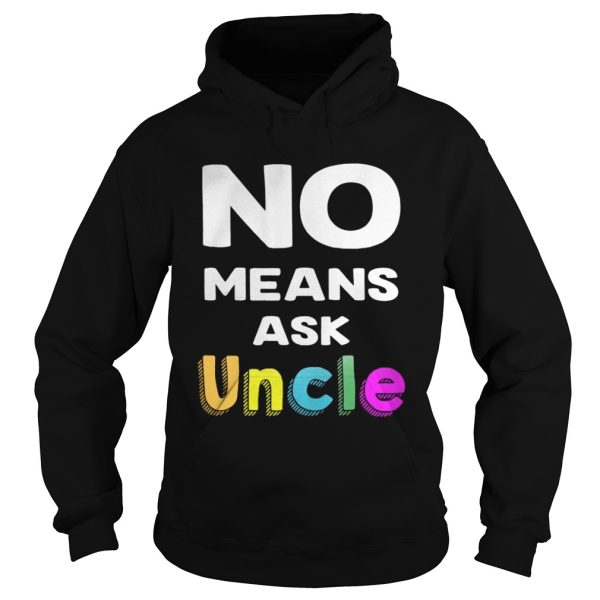 No means ask uncle shirt