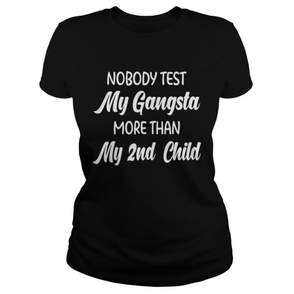 Nobody test my gangsta more than my 2nd child shirt