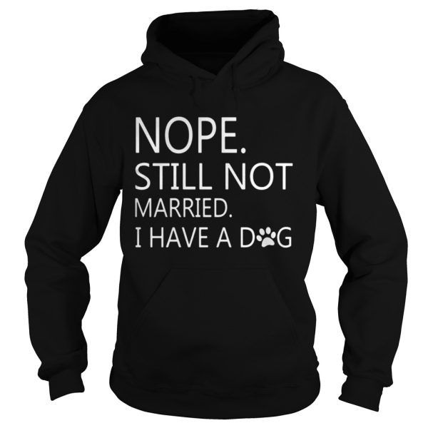 Nope Still Not Married I Have A Dog Shirt