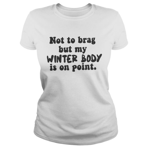 Not To Brag But My Winter Body Is On Point Shirt