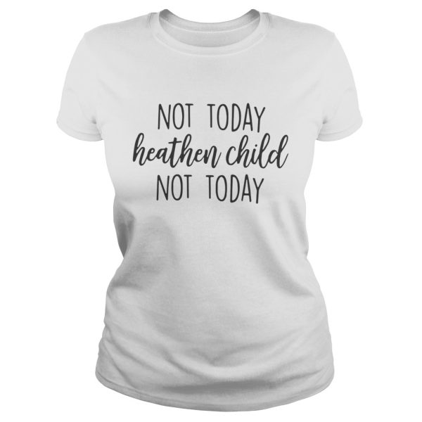 Not Today Heathen Child Not Today Shirt