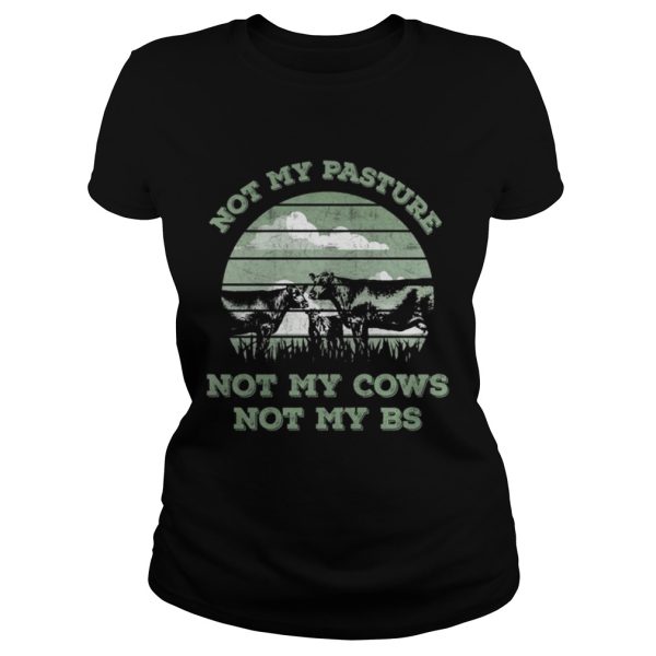 Not my pasture not my cows not my BS Not my pasture not my cows not my bullshit shirt