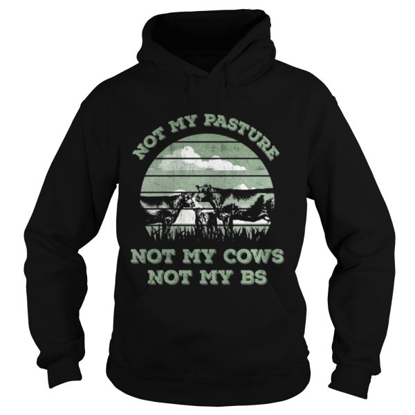 Not my pasture not my cows not my BS Not my pasture not my cows not my bullshit shirt