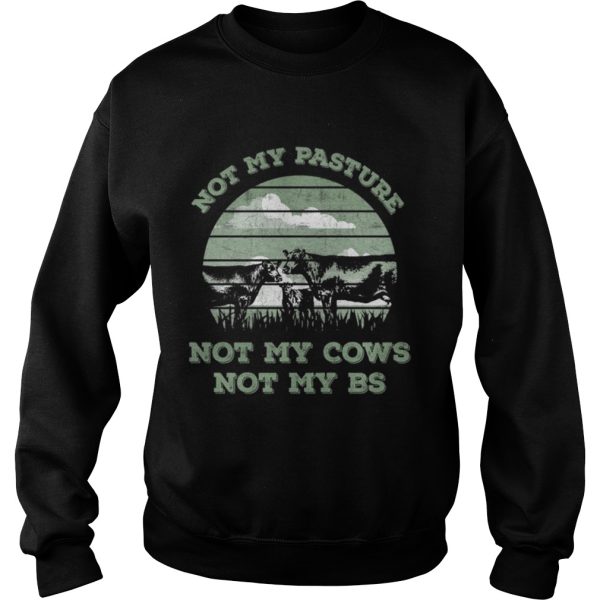 Not my pasture not my cows not my BS Not my pasture not my cows not my bullshit shirt