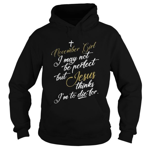 November girl I may not be perfect but Jesus thinks Im to die for shirt