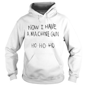 Now I Have A Ma Chine Gun HoHoHo Shirt 1