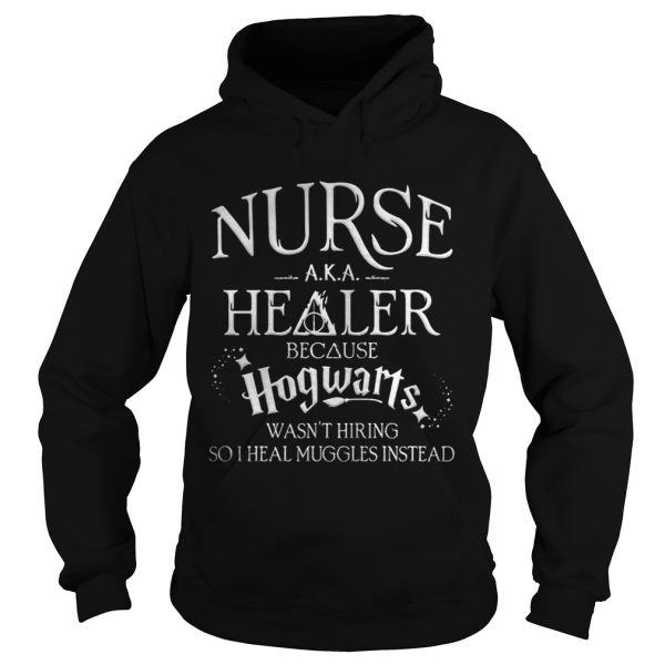 Nurse Aka healer because Hogwarts wasn’t hiring so I heal muggles instead shirt