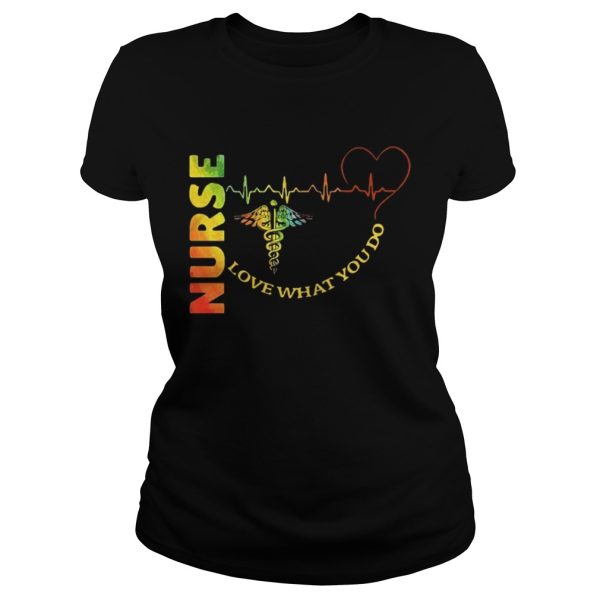 Nurse love what you do shirt