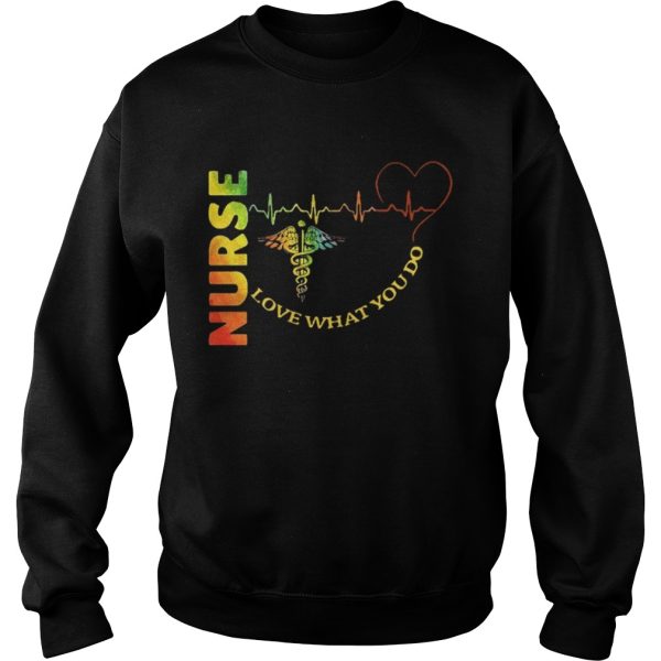 Nurse love what you do shirt