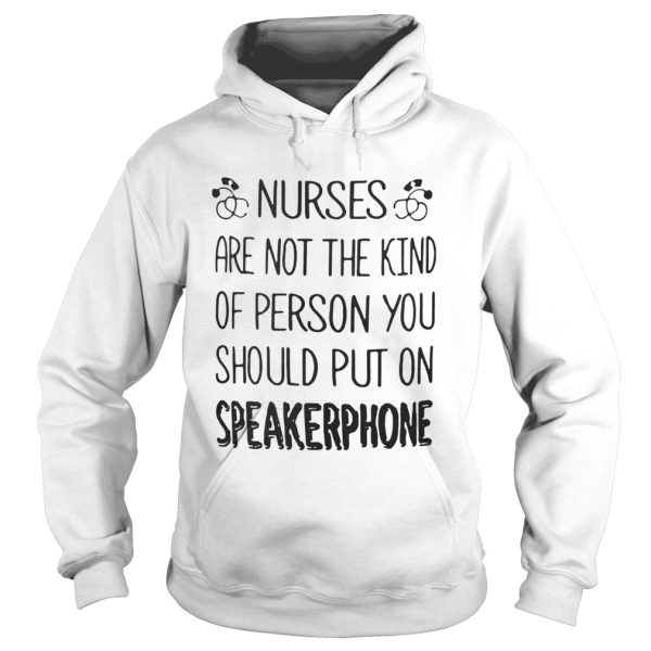 Nurses are not the kind of person you should put on speakerphone shirt