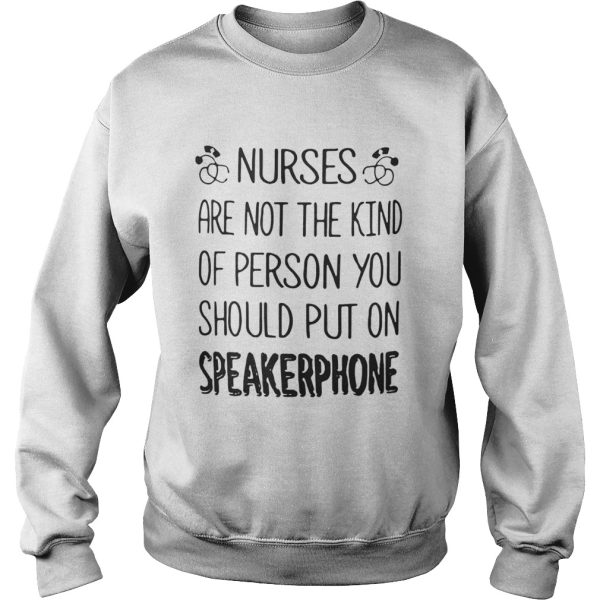 Nurses are not the kind of person you should put on speakerphone shirt