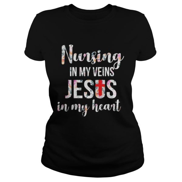 Nursing in my veins Jesus in my heart shirt