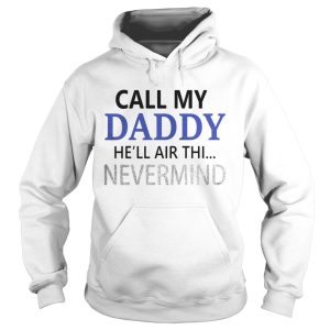 Official Call my Daddy he'll air thi nevermind shirt 1