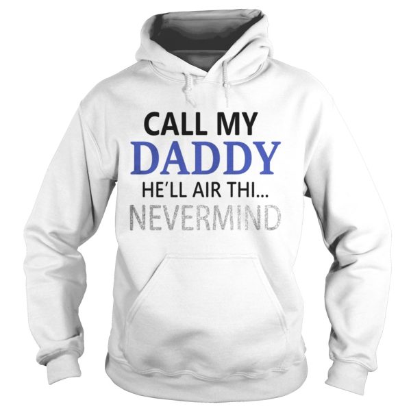 Official Call my Daddy he’ll air thi nevermind shirt