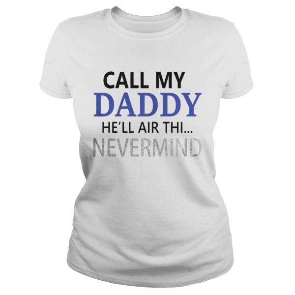 Official Call my Daddy he’ll air thi nevermind shirt
