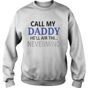 Official Call my Daddy he'll air thi nevermind shirt 3