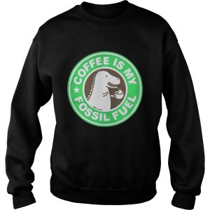 Official Coffee Is My Fossil Fuel Shirt 2 Official Coffee Is My Fossil Fuel Shirt 3