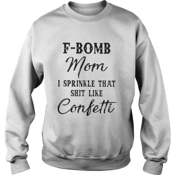 Official Fbomb mom I sprinkle that shit like confetti shirt