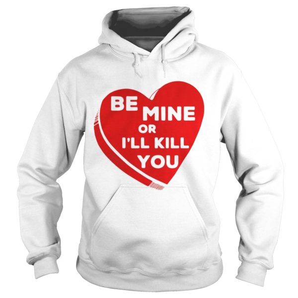 Official Heart Be Mine or I’ll Kill Shirt