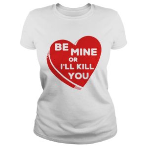 Official Heart Be Mine or I’ll Kill Shirt 1 Official Heart Be Mine or I'll Kill Shirt 2