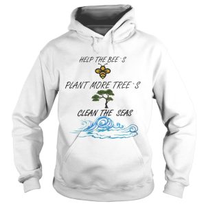 Official Help More Bees Plant More Trees Clean The Seas Shirt 1