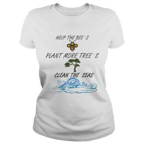 Official Help More Bees Plant More Trees Clean The Seas Shirt 2