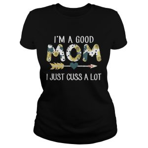 Official I'm a good mom I just cuss a lot shirt 1