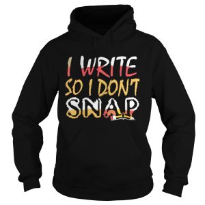 Official I Write So I Dont Snap Shirt 1