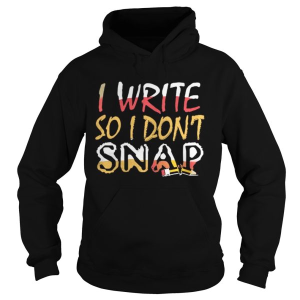 Official I Write So I Dont Snap Shirt