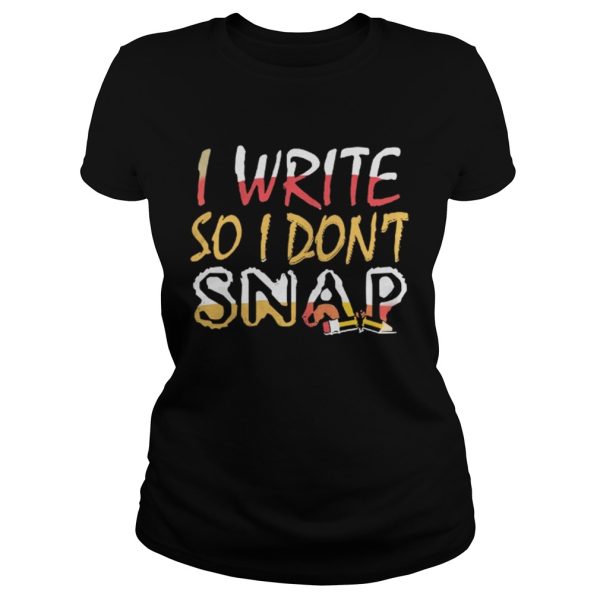 Official I Write So I Dont Snap Shirt