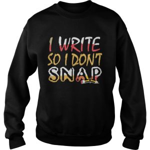 Official I Write So I Dont Snap Shirt 3