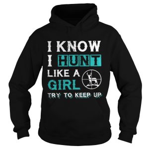 Official I know I hunt like a girl try to keep up shirt 1