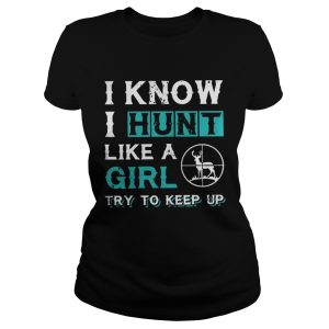 Official I know I hunt like a girl try to keep up shirt 2