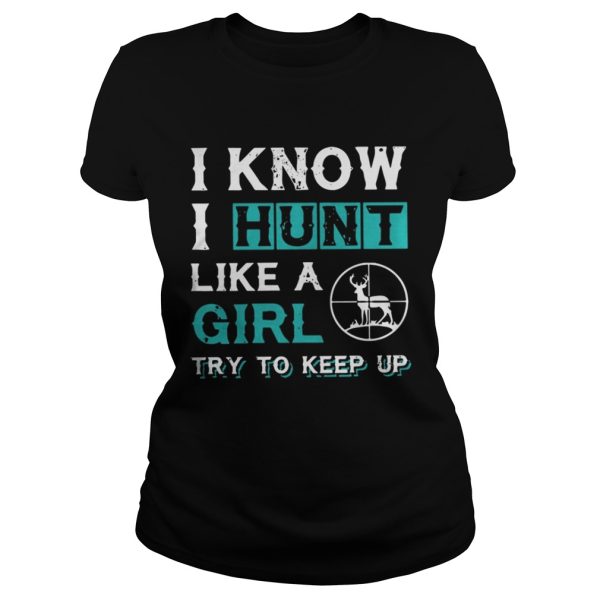 Official I know I hunt like a girl try to keep up shirt