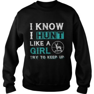 Official I know I hunt like a girl try to keep up shirt 3