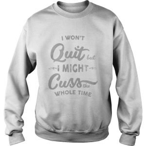 Official I won't quit but I might cuss the whole time shirt 3