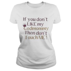 Official If you dont like my godmommy then dont touch me shirt 2