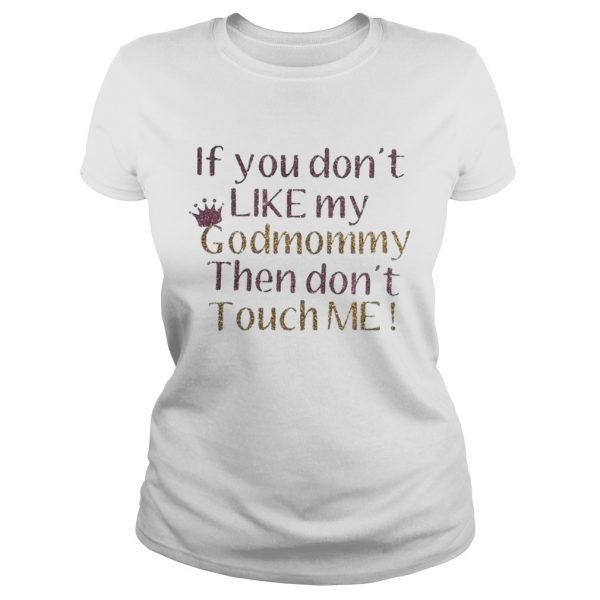 Official If you dont like my godmommy then dont touch me shirt