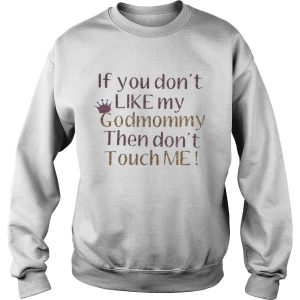 Official If you dont like my godmommy then dont touch me shirt 3