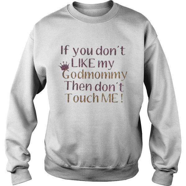 Official If you dont like my godmommy then dont touch me shirt