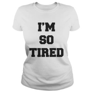 Official Im so tired shirt 2