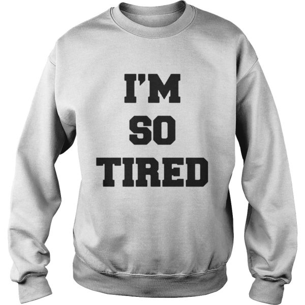 Official Im so tired shirt