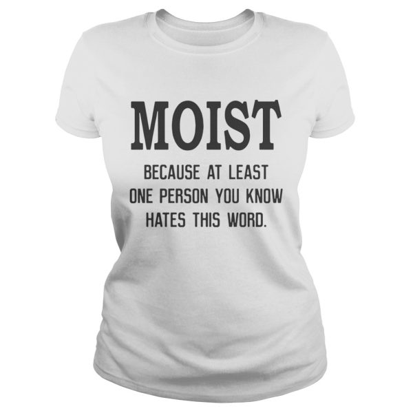 Official Moist because at least one person you know hates this word shirt