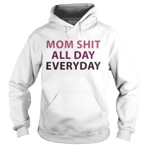Official Mom shit all day everyday shirt 1